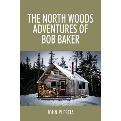 (영문도서) The North Woods Adventures of Bob Baker Paperback, Outskirts Press, English, 9781977245724