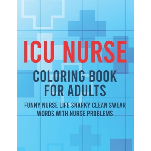 ICU Nurse Coloring Book For Adults Funny Nurse Life Snarky Clean Swear Words With Nurse Problems: Fu... Paperback, Independently Published, English, 9798693217034