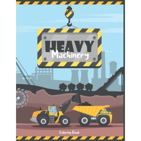 Heavy Machinery Coloring Book: The Engineer Coloring Book - Construction Trucks Fun and Educational ... Paperback, Independently Published