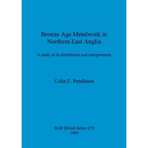 (영문도서) Bronze Age Metalwork in Northern East Anglia: A study of its distribution and interpretation Paperback, British Archaeological Repo..., English, 9780860549888