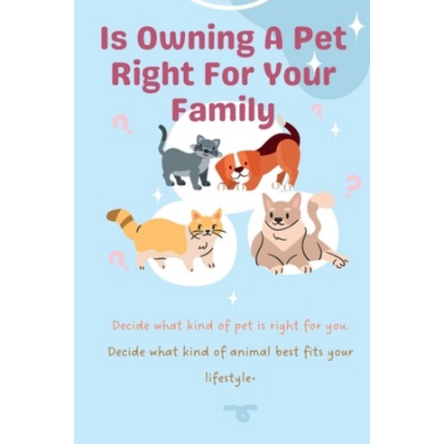 (영문도서) Is Owning A Pet Right For Your Family: What Type of Pet best fits your lifestyle- Paperback, Independently Published, English, 9798398084689