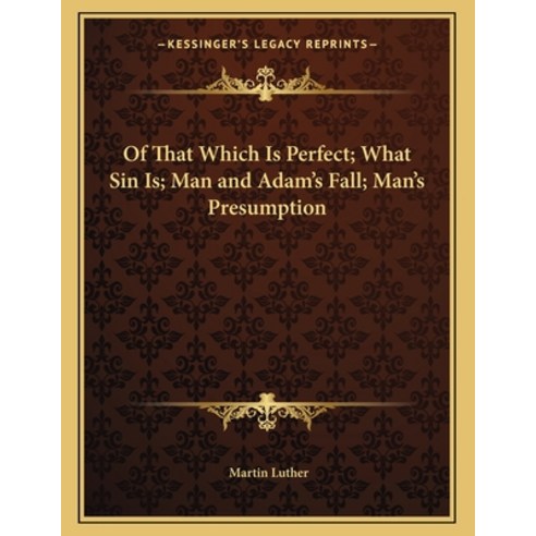 Of That Which Is Perfect; What Sin Is; Man and Adam''s Fall; Man''s Presumption Paperback, Kessinger Publishing, English, 9781163040553