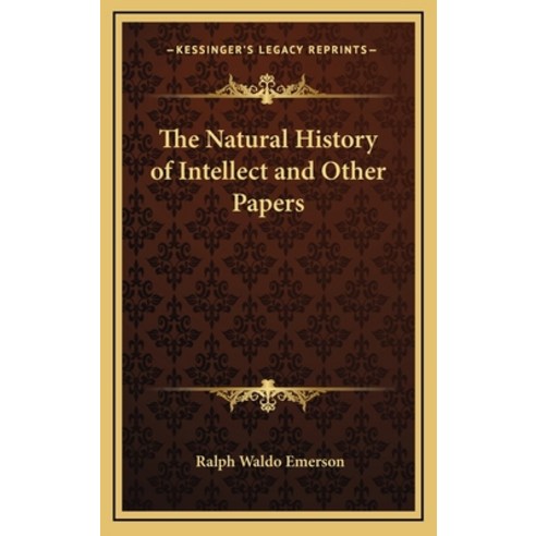 The Natural History of Intellect and Other Papers Hardcover, Kessinger Publishing