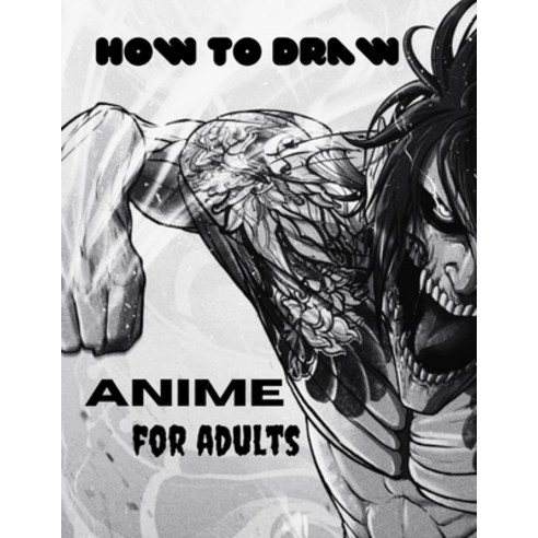(영문도서) How to Draw Anime For Adults: A Step By Step Drawing Guide To Draw Anime For Adults Paperback, Independently Published, English, 9798535919089