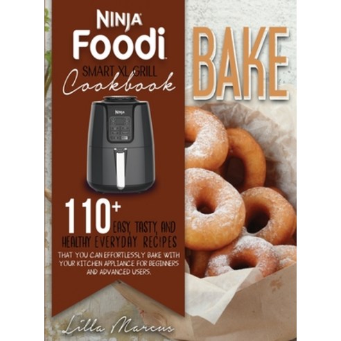 (영문도서) Ninja Foodi Smart XL Grill Cookbook - Bake: 110+ Easy Tasty And Healthy Everyday Recipes Th... Hardcover, Lilla Marcus, English, 9781802670394
