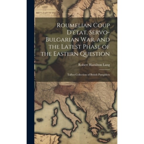 (영문도서) Roumelian Coup D''état Servo-Bulgarian war and the Latest Phase of the Eastern Question: Tal... Hardcover, Legare Street Press, English, 9781020783715