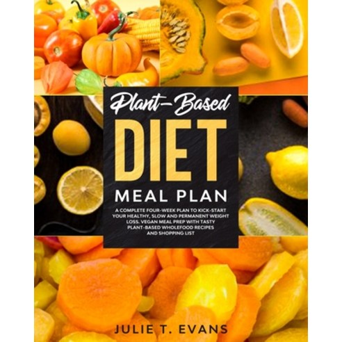 Plant-Based diet meal plan: A complete four-week plan to kick-start your healthy slow and permanent... Paperback, Independently Published