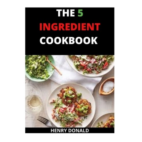 The 5 Ingredient Cookbook Paperback, Independently Published, English, 9798716188013