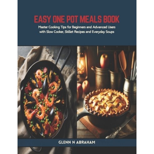 (영문도서) Easy One Pot Meals Book: Master Cooking Tips for Beginners and Advanced Users with Slow Cooke... Paperback, Independently Published, English, 9798320538594