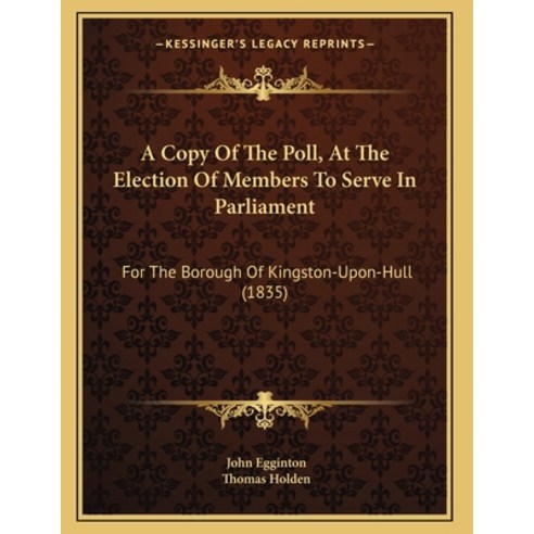 A Copy Of The Poll At The Election Of Members To Serve In Parliament: For The Borough Of Kingston-U... Paperback, Kessinger Publishing, English, 9781165248704