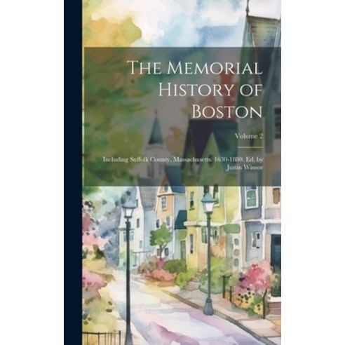(영문도서) The Memorial History of Boston: Including Suffolk County Massachusetts. 1630-1880. Ed. by Ju... Hardcover, Legare Street Press, English, 9781020331763