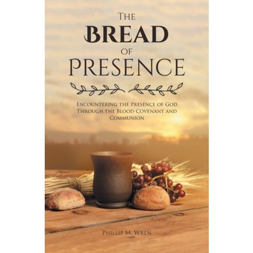(영문도서) The Bread of Presence: Encountering the Presence of God Through the Blood Covenant and Communion Paperback, Covenant Books, English, 9781638854913