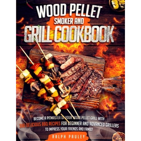 Wood Pellet Smoker and Grill Cookbook: Become a Pitmaster of Your Wood Pellet Grill with 300 Delicio... Paperback, Growise Ltd, English, 9781914058325
