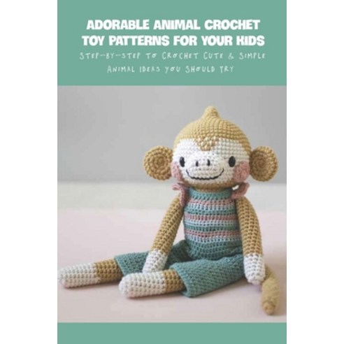 (영문도서) Adorable Animal Crochet Toy Patterns For Your Kids: Step-by-step to Crochet Cute & Simple Ani... Paperback, Independently Published, English, 9798423286972