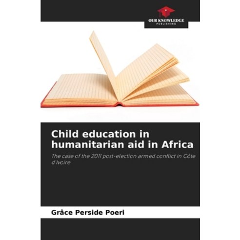 (영문도서) Child education in humanitarian aid in Africa Paperback, Our Knowledge Publishing, English, 9786205879566