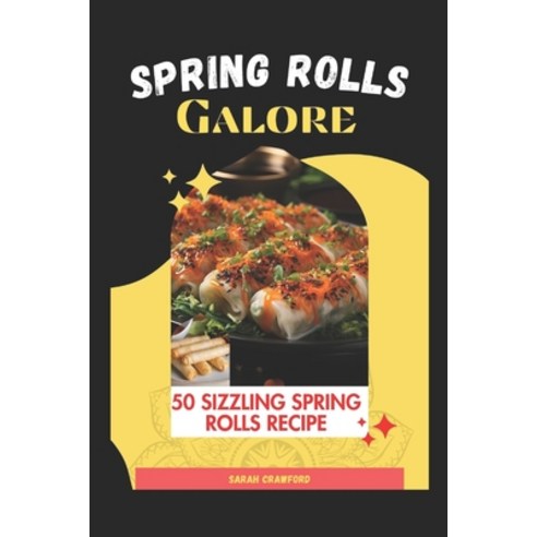 (영문도서) Spring Rolls Galore: 50 Sizzling Spring Rolls Recipe Paperback, Independently Published, English, 9798882930102