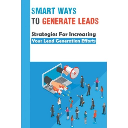 (영문도서) Smart Ways To Generate Leads: Strategies For Increasing Your Lead Generation Efforts: Increas... Paperback, Independently Published, English, 9798545731206