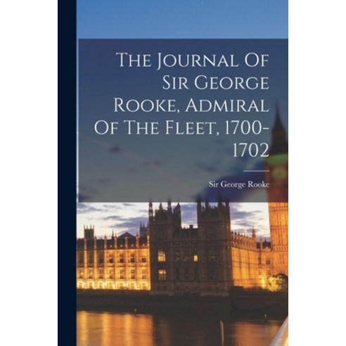 (영문도서) The Journal Of Sir George Rooke Admiral Of The Fleet 1700-1702 Paperback, Legare Street Press, English, 9781017794076
