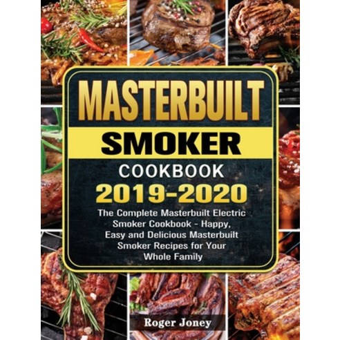 Masterbuilt Smoker Cookbook 2019-2020: The Complete Masterbuilt Electric Smoker Cookbook - Happy Ea... Hardcover, Roger Joney, English, 9781801669917