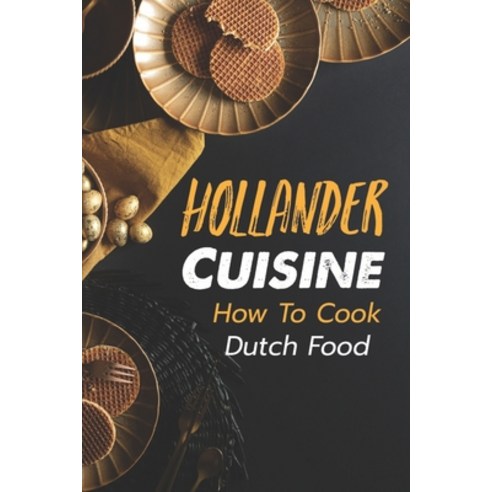 (영문도서) Hollander Cuisine: How To Cook Dutch Food: Simple Cooking Recipes Paperback, Independently Published, English, 9798463438294