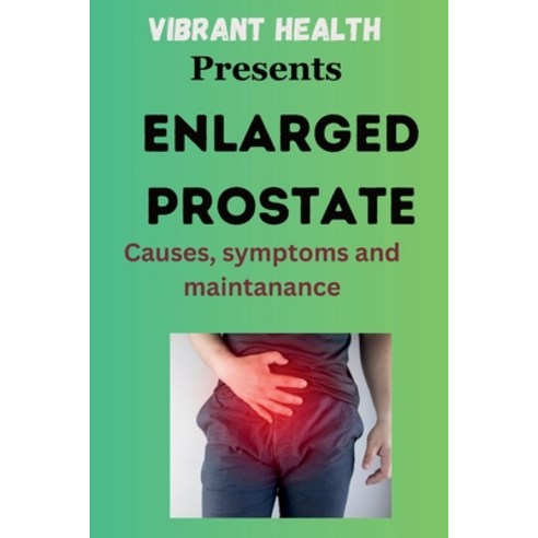 (영문도서) ENLARGED PROSTATE; causes symptoms and maintenance: The untold truth about enlarged prostate... Paperback, Independently Published, English, 9798876863928