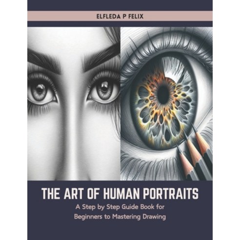 (영문도서) The Art of Human Portraits: A Step by Step Guide Book for Beginners to Mastering Drawing Paperback, Independently Published, English, 9798883140647