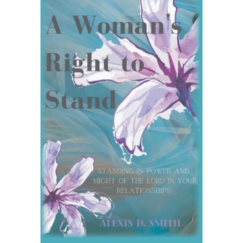 (영문도서) A Woman''s Right To Stand: Standing in power and might of the Lord in your relationships Paperback, Independently Published, English, 9798375326207