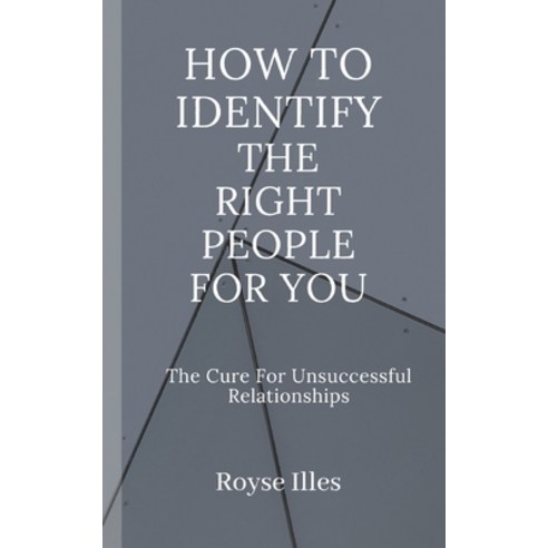 How To Identify The Right People For You: The Cure To Unsuccessful Relationships Paperback, Independently Published, English, 9798703575611