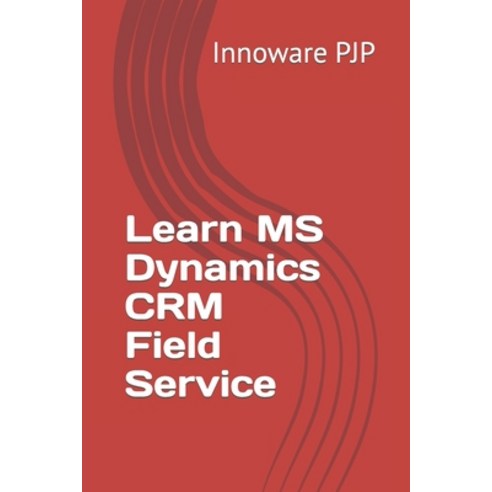 (영문도서) Learn MS Dynamics CRM Field Service Paperback, Independently Published, English, 9798395832283