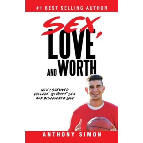 Sex Love and Worth: How I Survived College Without Sex and Discovered Love Paperback, Coach Anthony Simon