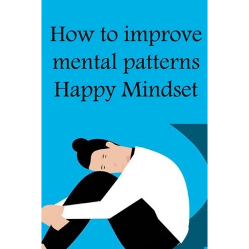 (영문도서) How to improve mental patterns: Happy Mindset Paperback, Independently Published, English, 9798397027540