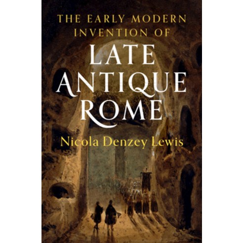 The Early Modern Invention of Late Antique Rome Hardcover, Cambridge University Press