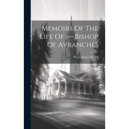 (영문도서) Memoirs Of The Life Of --- bishop Of Avranches Hardcover, Legare Street Press, English, 9781020532795