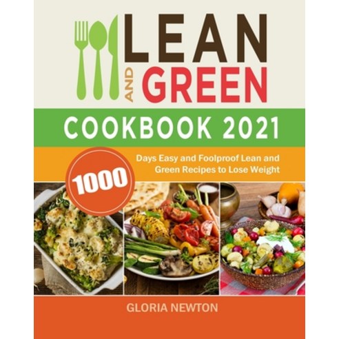 (영문도서) Lean and Green Cookbook 2021: 1000 Days Easy and Foolproof Lean and Green Recipes to Lose Weight Paperback, Gloria Newton, English, 9781803206424