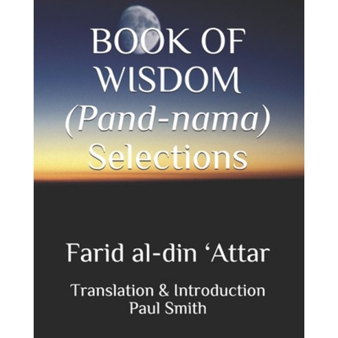 BOOK OF WISDOM (Pand-nama) Selections: Farid al-din ''Attar Paperback, Independently Published