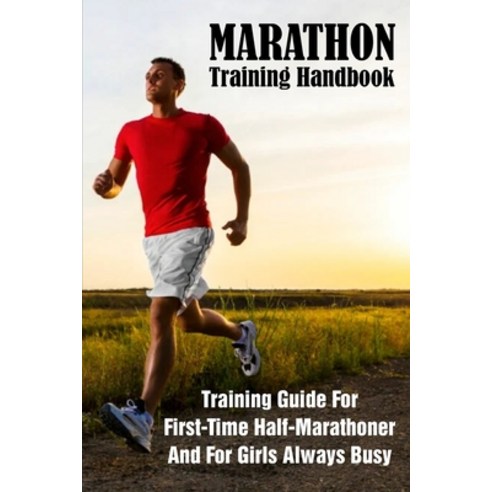 Marathon Training Handbook: Training Guide For First-Time Half-Marathoner And For Girls Always Busy:... Paperback, Independently Published, English, 9798705941339