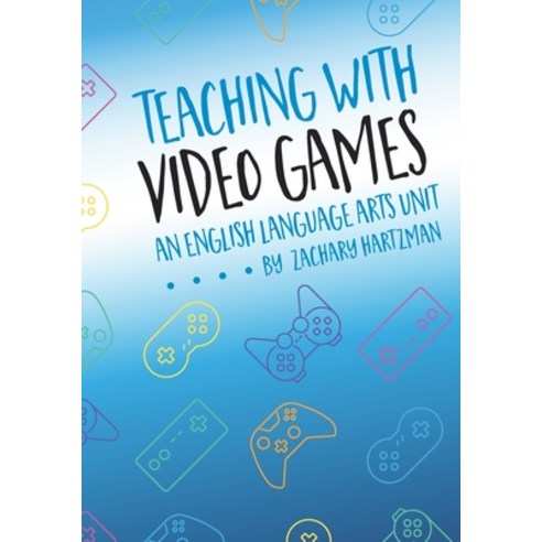 (영문도서) Teaching with Video Games: An English Language Arts Unit Paperback, Independently Published, 9798752003561