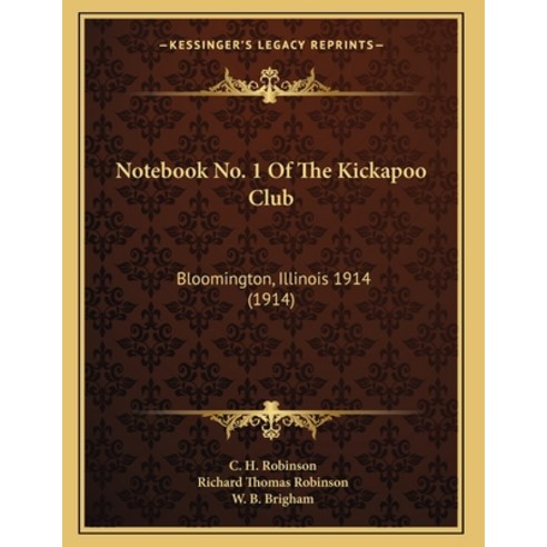 Notebook No. 1 Of The Kickapoo Club: Bloomington Illinois 1914 (1914) Paperback, Kessinger Publishing, English, 9781164115335