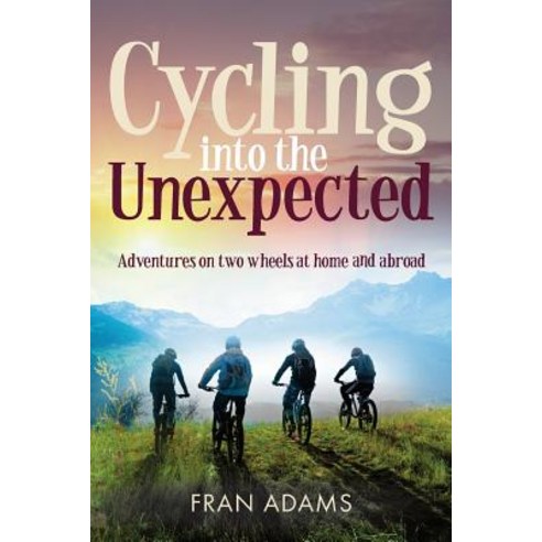 (영문도서) Cycling into the Unexpected: Adventures on two wheels at home and abroad Paperback, Mereo Books, English, 9781861515360