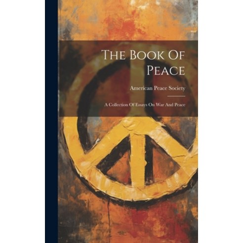 (영문도서) The Book Of Peace: A Collection Of Essays On War And Peace Hardcover, Legare Street Press, English, 9781020955693