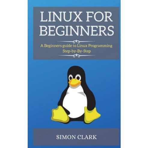 (영문도서) Linux for Beginners: A Beginners guide to Linux Programming Step-by-By-Step Hardcover, Simon Clark, English, 9781802264074