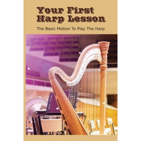 (영문도서) Your First Harp Lesson: The Basic Motion To Play The Harp: Lever Harps Paperback, Independently Published, English, 9798505900079