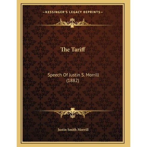 The Tariff: Speech Of Justin S. Morrill (1882) Paperback, Kessinger Publishing, English, 9781165137039