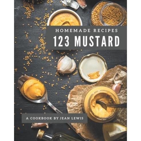 123 Homemade Mustard Recipes: Not Just a Mustard Cookbook! Paperback, Independently Published, English, 9798577935498