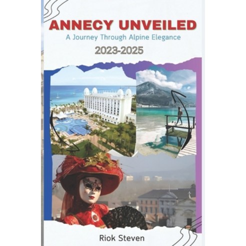 (영문도서) Annecy Unveiled: A Journey Through Alpine Elegance: Explore Culinary Delights Scenic Beauty ... Paperback, Independently Published, English, 9798870367989