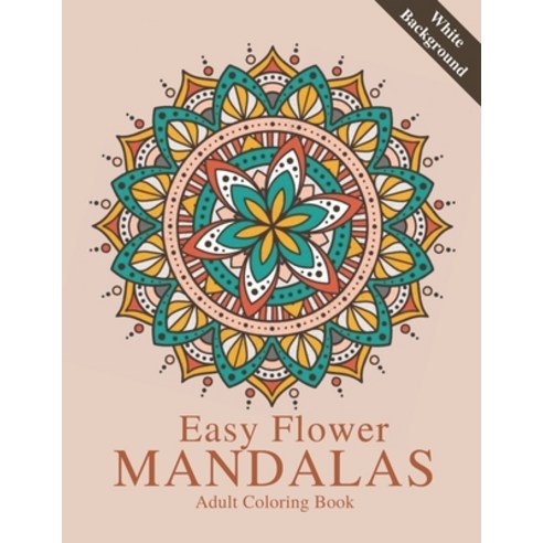 Easy Flower Mandalas: White Background Adult Coloring Book Paperback, Independently Published