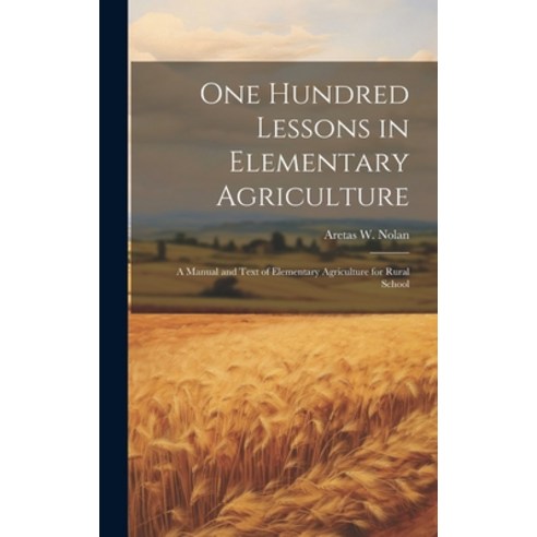 (영문도서) One Hundred Lessons in Elementary Agriculture; a Manual and Text of Elementary Agriculture fo... Hardcover, Legare Street Press, English, 9781019888490