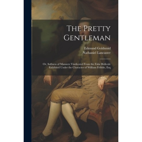 (영문도서) The Pretty Gentleman; or Softness of Manners Vindicated From the False Ridicule Exhibited Un... Paperback, Legare Street Press, English, 9781022202436