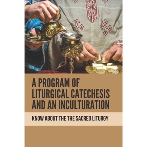 (영문도서) A Program Of Liturgical Catechesis And An Inculturation: Know About The The Sacred Liturgy: T... Paperback, Independently Published, English, 9798515482572