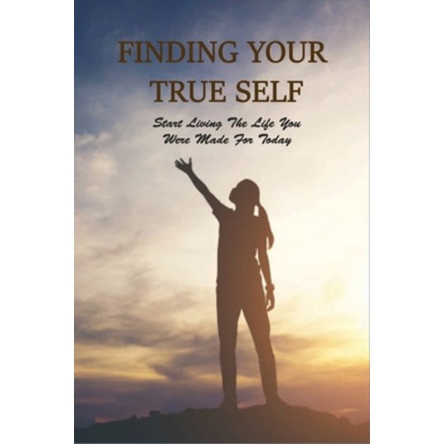 Finding Your True Self: Start Living The Life You Were Made For Today: Books For Women Paperback, Independently Published, English, 9798737958329